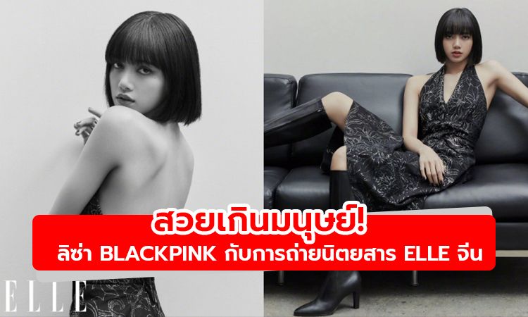 สวยเกินมนุษย์! ลิซ่า BLACKPINK กับการถ่ายนิตยสาร ELLE ประเทศจีน