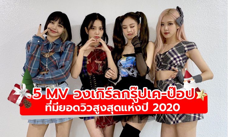 5 MV วงเค-ป๊อปสาวที่มียอดผู้ชมสูงสุดแห่งปี 2020