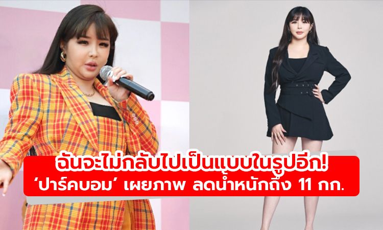 ฉันจะไม่กลับไปเป็นแบบในรูปอีก! ปาร์คบอม เผยภาพ before - after ลดน้ำหนักถึง 11 กก.