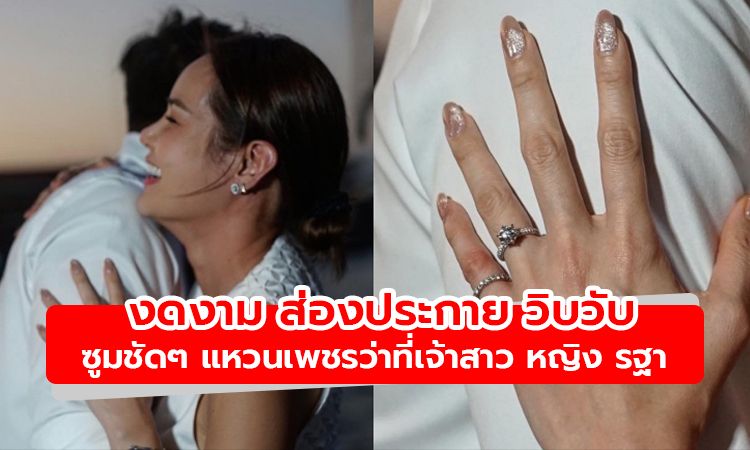 ซูมชัดๆ แหวนเพชรว่าที่เจ้าสาว หญิง รฐา งดงาม ส่องประกาย วิบวับไมไหวแล้ว