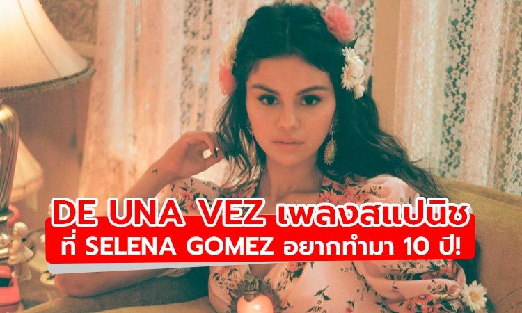 ฟัง De Una Vez เพลงภาษาสแปนิชที่ Selena Gomez อยากทำมา 10 ปี!