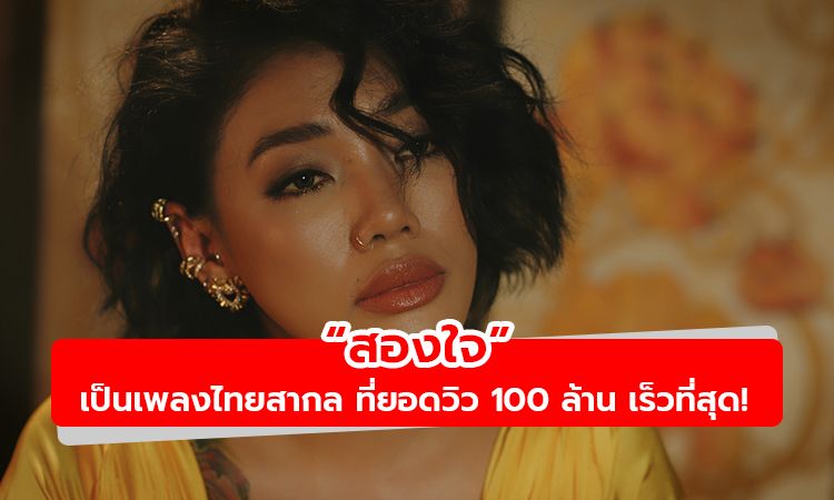 “สองใจ” เป็นเพลงไทยสากล ที่ยอดวิวพุ่งทะลุ 100ล้าน เร็วที่สุด! เพียง 41 วัน