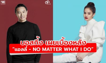 บอสกึ้ง เผยเบื้องหลังปรับตัวโควิด ปล่อยเพลงพิเศษ แอลลี่ - No Matter What I Do