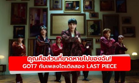 คุณคือส่วนที่ขาดหายไปของฉัน! GOT7 กับเพลงไตเติลที่สอง LAST PIECE