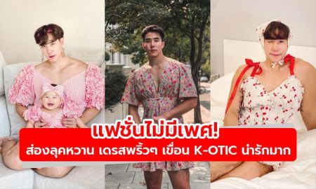 แฟชั่นไม่มีเพศ! ส่องลุคหวาน เดรสพริ้วๆ จาก เขื่อน K-OTIC น่ารักมาก