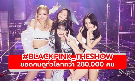 BLACKPINK กับคอนเสิร์ตออนไลน์ THE SHOW ยอดคนดูทั่วโลกกว่า 280,000